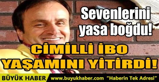 CİMİLLİ İBO YAŞAMINI YİTİRDİ