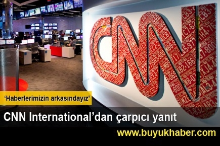 CNN International Türkiye ile ilgili haberlerimizin arkasındayız