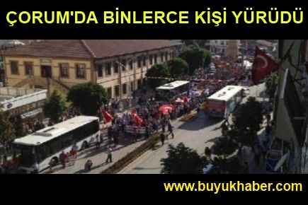 ÇORUM'DA BİNLERCE KİŞİ YÜRÜDÜ