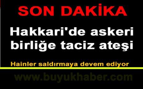 Çukurca'da askeri birliğe taciz ateşi