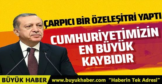 Cumhurbaşkanı Erdoğan: Cumhuriyetimizin en büyük kaybıdır