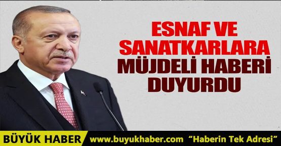 Cumhurbaşkanı Erdoğan esnaf ve sanatkara müjdeli haberi duyurdu