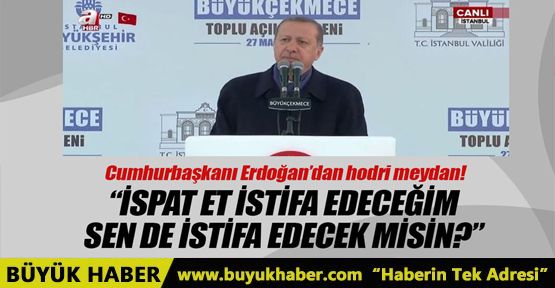 Cumhurbaşkanı Erdoğan: İspat et istifa edeceğim sen de edecek misin?