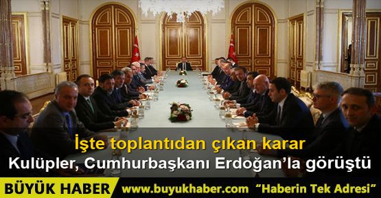 Cumhurbaşkanı Erdoğan kulüp başkanlarını kabul etti