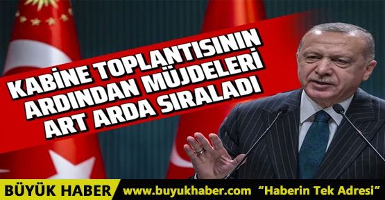 Cumhurbaşkanı Erdoğan müjdeleri arka arkaya sıraladı