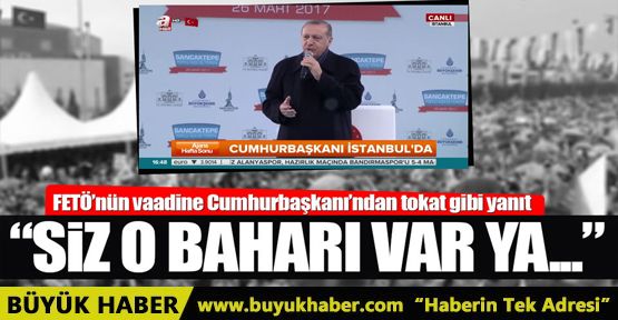 Cumhurbaşkanı Erdoğan: Siz o baharı çok beklersiniz çok!