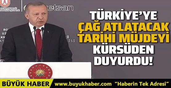 Cumhurbaşkanı Erdoğan Türkiye'ye çağ atlatacak müjdeyi kürsüden duyurdu