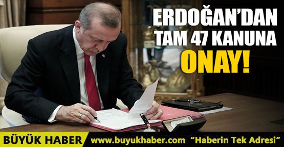 Cumhurbaşkanı Erdoğan'dan 47 kanuna onay