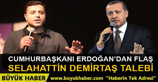 Cumhurbaşkanı Erdoğan'dan flaş Demirtaş talebi