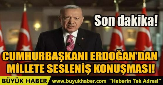 CUMHURBAŞKANI ERDOĞAN'DAN MİLLETE SESLENİŞ KONUŞMASI