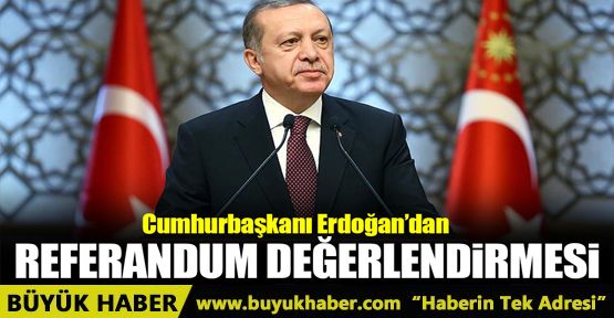 Cumhurbaşkanı Erdoğan'dan referandum değerlendirmesi!