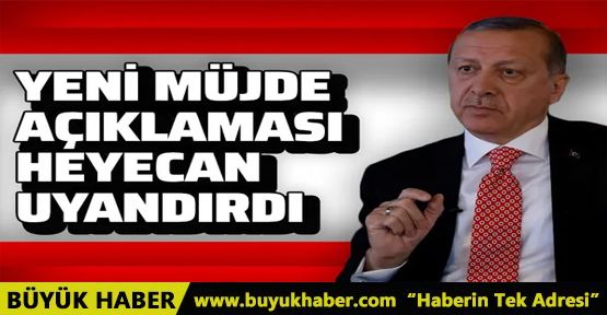 Cumhurbaşkanı Erdoğan'ın yeni müjde açıklaması heyecanlandırdı