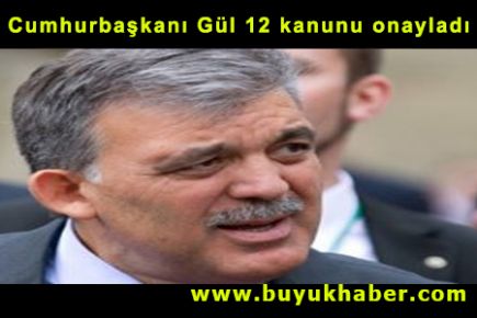 Cumhurbaşkanı Gül 12 kanunu onayladı