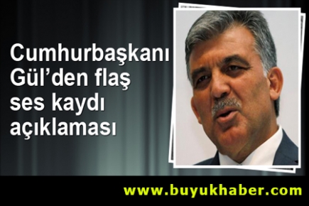 Cumhurbaşkanı Gül'den flaş ses kaydı açıklaması