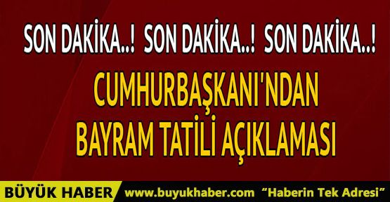 Cumhurbaşkanı ve Başbakan'dan bayram tatili açıklamaları