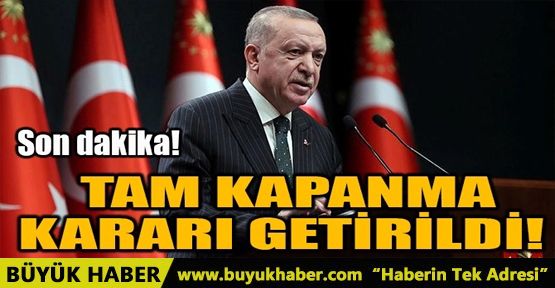 CUMHURBAŞKANI'NDAN TAM KAPANMA KARARI