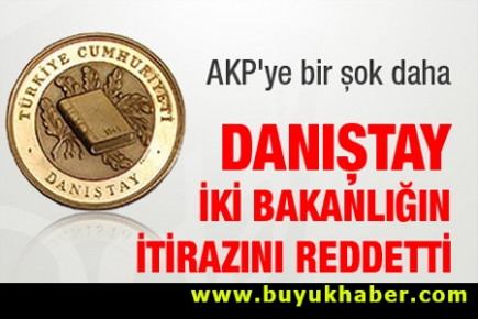 Danıştay iki bakanlığın itirazını reddetti