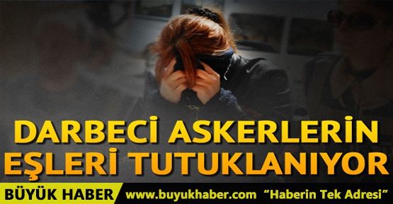 Darbeci asker eşlerinden 80'i tutuklandı