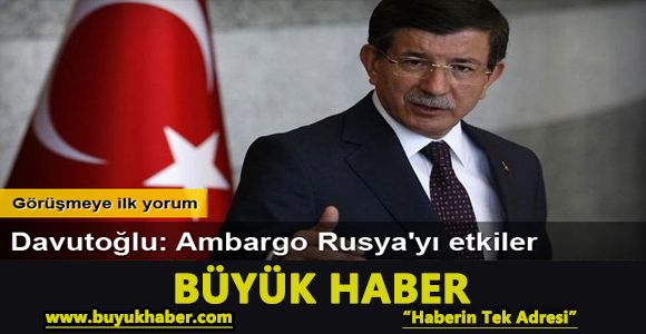 Davutoğlu: Ambargo Rusya'yı etkiler