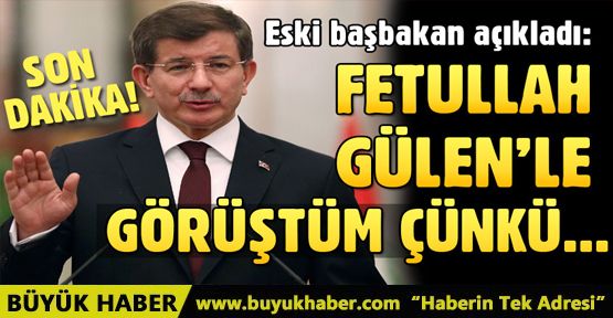 Davutoğlu, Gülen ile neden görüştüğünü açıkladı