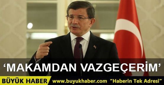 Davutoğlu: Her makamı elimin tersiyle iterim