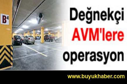 Değnekçi AVM'lere operasyon 