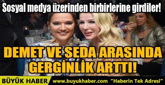 DEMET AKALIN VE SEDA SAYAN ARASINDA GERGİNLİK ARTTI!