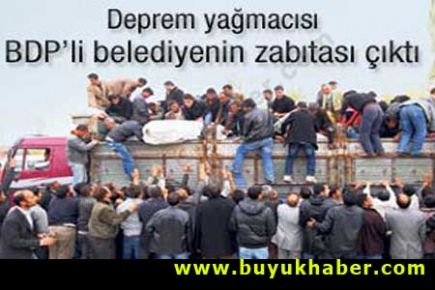 Deprem yağmacısı BDP'li belediyenin zabıtası çıktı
