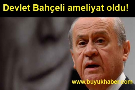 Devlet Bahçeli ameliyat oldu!