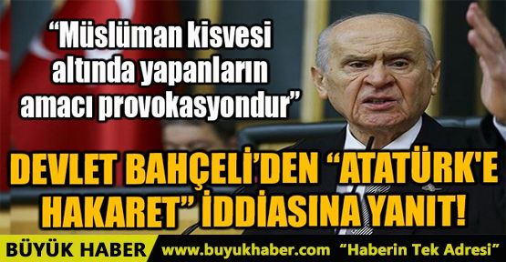 DEVLET BAHÇELİ’DEN “ATATÜRK'E HAKARET” İDDİASINA YANIT