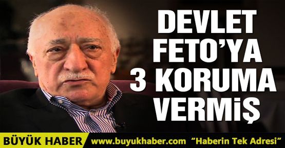 Devlet, Feto’yu yurtiçinde ve yurtdışında hep korumuş