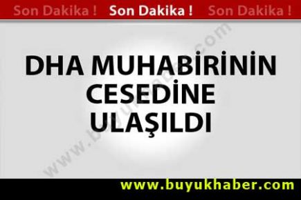 DHA Muhabiri Cem Emir'in Cesedine Ulaşıldı