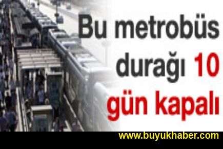 Dikkat! Büyükşehir bu metrobüs durağını kapatıyor