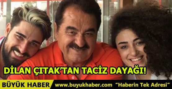 DİLAN ÇITAK’TAN TACİZ DAYAĞI!