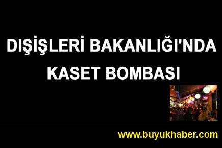 Dışişleri Bakanlığı'nda kaset bombası