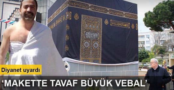 Diyanet İşleri Başkanlığı: 'Makette tavaf büyük vebal'