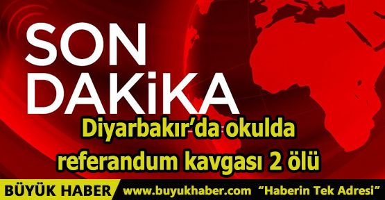 Diyarbakır’da okulda referandum kavgası 2 ölü