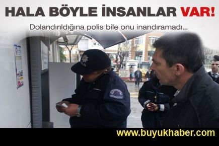 Dolandırıldığına polis bile inandıramadı