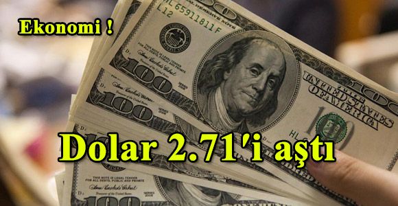 Dolar 2.71′i aştı