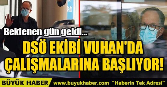 DSÖ EKİBİ VUHAN'DA ÇALIŞMALARINA BAŞLIYOR