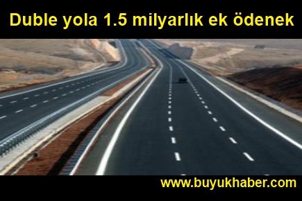 Duble yola 1.5 milyarlık ek ödenek