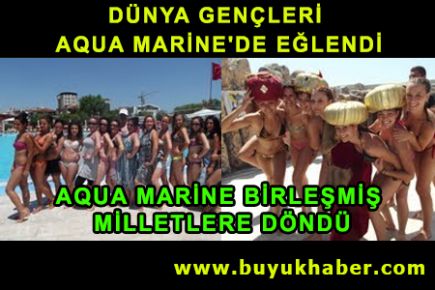 DÜNYA GENÇLERİ AQUA MARİNE'DE EĞLENDİ