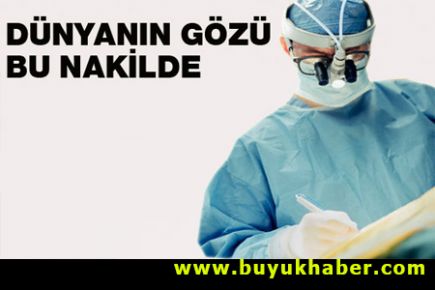 Dünyanın gözü Türkiye'deki bu nakilde