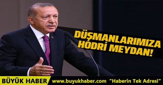 Düşmanlarımıza hodri meydan diyoruz