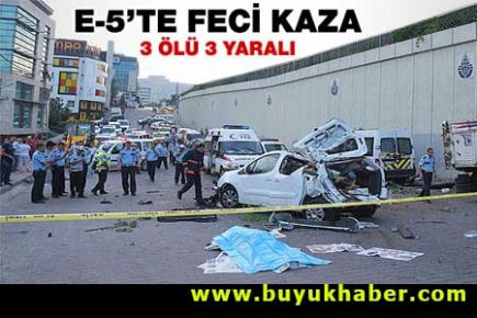 E-5'te feci kaza: 3 ölü, 3 yaralı