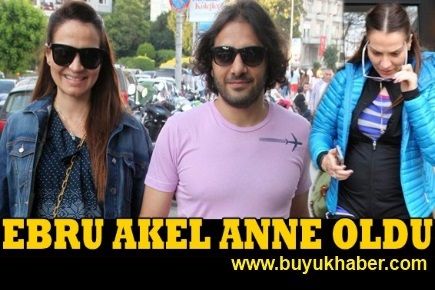 Ebru Akel anne oldu