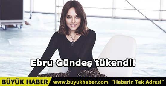 Ebru Gündeş tükendi!