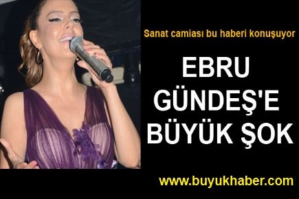 Ebru Gündeş'e büyük şok