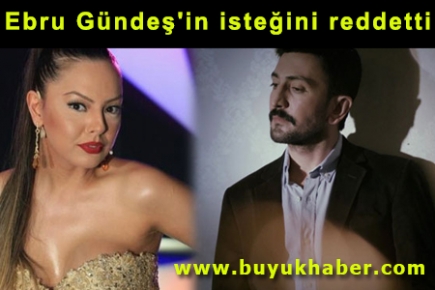 Ebru Gündeş'in isteğini reddetti