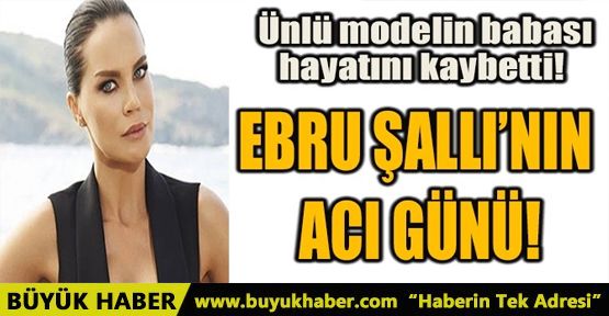 EBRU ŞALLI'NIN ACI GÜNÜ